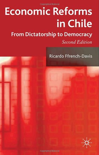 Economic Reforms In Chile From Dictatorship To Democracy Second Edition Ricardo Ffrenchdavis