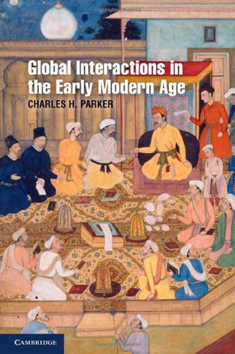 Global Interactions In The Early Modern Age 14001800 Reissue Charles H Parker