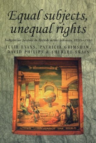Equal Subjects Unequal Rights Indigenous People In British Settler Colonies 18301910 Julie Evans