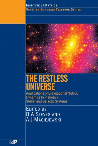 The Restless Universe Applications Of Gravitational Nbody Dynamics To Planetary Stellar And Galactic Systems Sussp 54 Scottish Graduate Series 1st B A Steves