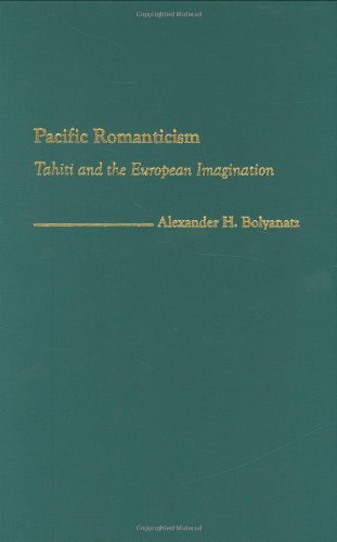 Pacific Romanticism Tahiti And The European Imagination Alexander H Bolyanatz