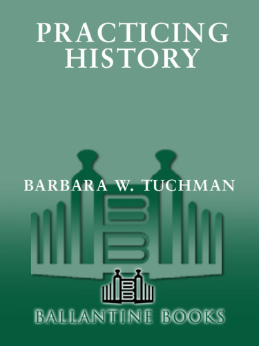 Practicing History Selected Essays Barbara W Tuchman