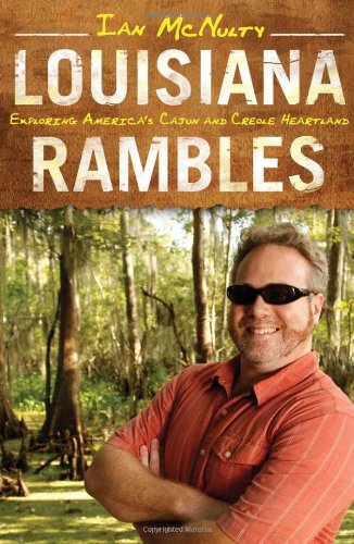 Louisiana Rambles Exploring Americas Cajun And Creole Heartland Ian Mcnulty