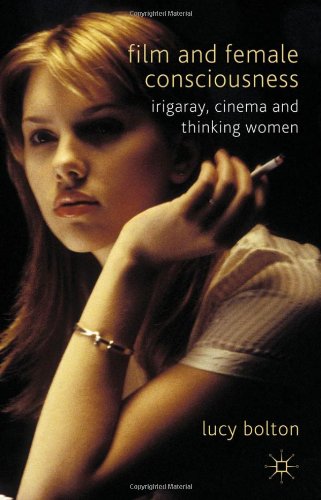 Film And Female Consciousness Irigaray Cinema And Thinking Women 1st Edition Lucy Bolton
