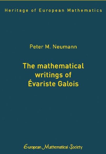 The Mathematical Writings Of Variste Galois Heritage Of European Mathematics Peter M Neumann
