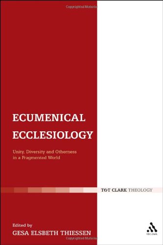 Ecumenical Ecclesiology Unity Diversity And Otherness In A Fragmented World Ecclesiological Investigations Gesa Elsbeth Thiessen