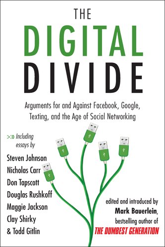 The Digital Divide Writings For And Against Facebook Youtube Texting And The Age Of Social Networking Original Mark Bauerlein
