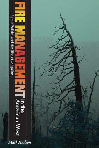 Fire Management In The American West Forest Politics And The Rise Of Megafires First Edition Mark Hudson