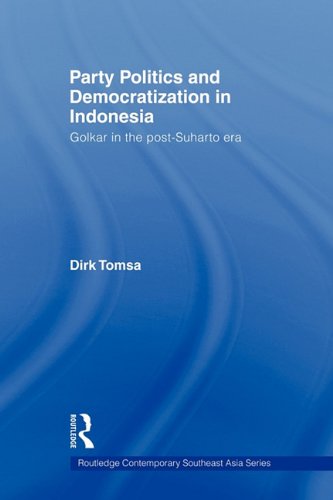 Party Politics And Democratization In Indonesia Golkar In The Postsuharto Era Routledge Contemporary Southeast Asia 1st Edition Dirk Tomsa