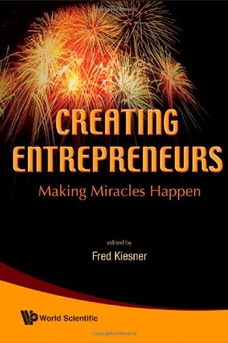 Creating Entrepreneurs Making Miracles Happen Fred Kiesner