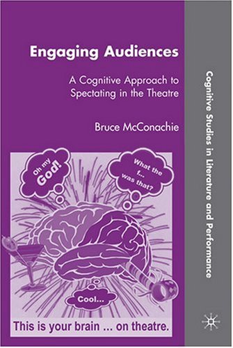 Engaging Audiences A Cognitive Approach To Spectating In The Theatre Cognitive Studies In Literature And Performance Bruce Mcconachie