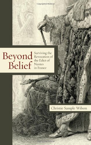 Beyond Belief Surviving The Revocation Of The Edict Of Nantes In France Christie Sample Wilson