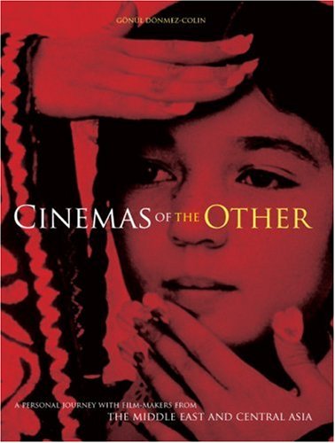 Cinemas Of The Other A Personal Journey With Filmmakers From The Middle East And Central Asia Gonul Donmezcolin
