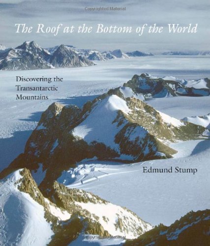 The Roof At The Bottom Of The World Discovering The Transantarctic Mountains Edmund Stump