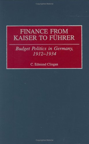 Finance From Kaiser To Fuhrer Budget Politics In Germany 19121934 C Edmund Clingan