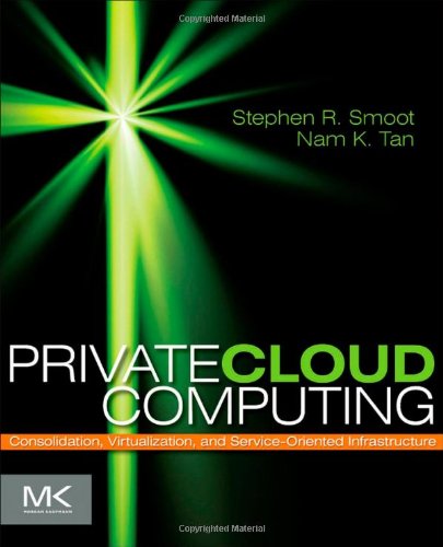 Private Cloud Computing Consolidation Virtualization And Serviceoriented Infrastructure 1st Edition Stephen R Smoot