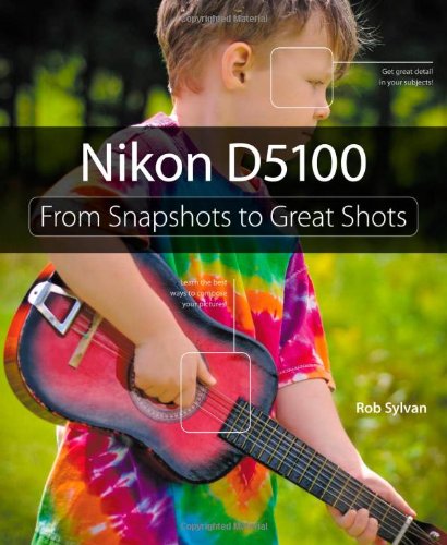 Nikon D5100 From Snapshots To Great Shots 1st Edition Rob Sylvan