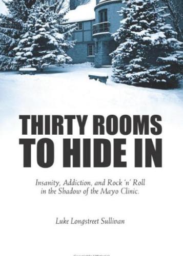 Thirty Rooms To Hide In Insanity Addiction And Rock N Roll In The Shadow Of The Mayo Clinic Luke Longstreet Sullivan