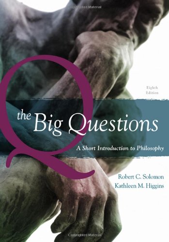 The Big Questions A Short Introduction To Philosophy 8th Edition 8th Edition Robert C Solomon