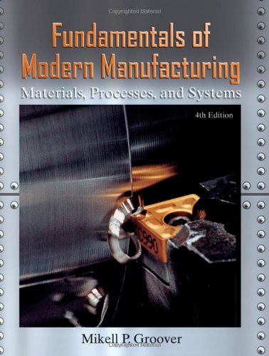 Fundamentals Of Modern Manufacturing Materials Processes And Systems Fourth Edition 4th Edition Mikell P Groover