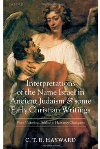 Interpretations Of The Name Israel In Ancient Judaism And Some Early Christian Writings From Victorious Athlete To Heavenly Champion C T R Hayward
