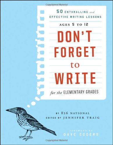 Dont Forget To Write For The Elementary Grades 50 Enthralling And Effective Writing Lessons Ages 5 To 12 1st Edition Jennifer Traig Editor