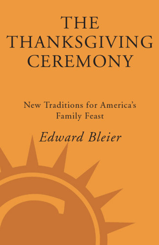 The Thanksgiving Ceremony New Traditions For Americas Family Feast Edward Bleier