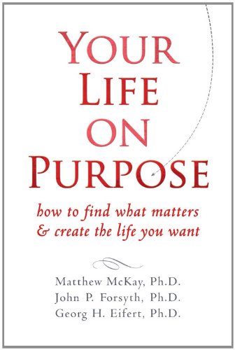 Your Life On Purpose How To Find What Matters And Create The Life You Want 1st Edition Georg H Eifert Phd