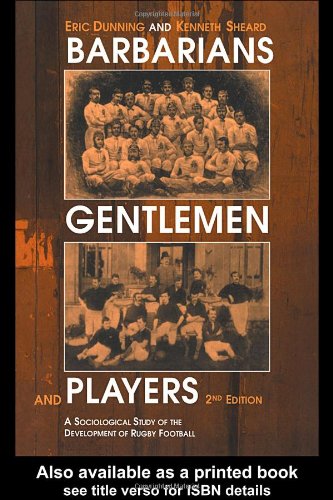 Barbarians Gentlemen And Players A Sociological Study Of The Development Of Rugby Football Sport In The Global Society 2nd Edition Kenneth Sheard