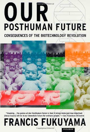 Our Posthuman Future Consequences Of The Biotechnology Revolution Francis Fukuyama