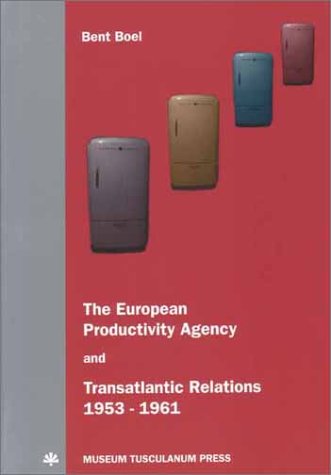 The European Productivity Agency And Transatlantic Relations 19531961 Bent Boel