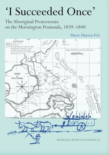 I Succeeded Once The Aboriginal Protectorate On Mornington Peninsula 18391840 Aboriginal History Monograph 22 Marie Hansen Fels