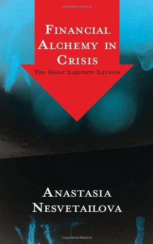 Financial Alchemy In Crisis The Great Liquidity Illusion Anastasia Nesvetailova