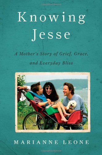 Knowing Jesse A Mothers Story Of Grief Grace And Everyday Bliss Marianne Leone