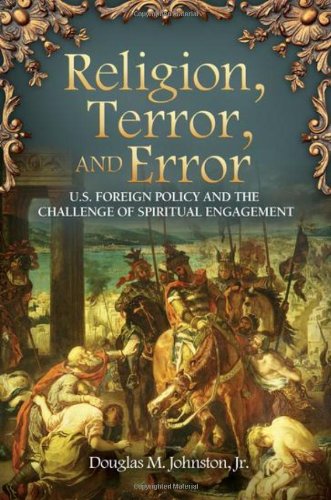 Religion Terror And Error Us Foreign Policy And The Challenge Of Spiritual Engagement Praeger Security International 1st Edition Douglas M Johnston Jr