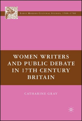 Women Writers And Public Debate In 17thcentury Britain Early Modern Cultural Studies First Edition Catharine Gray