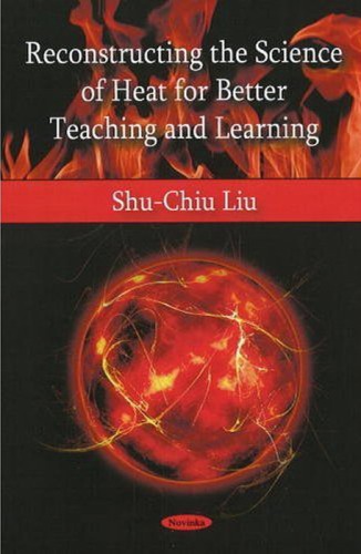 Reconstructing The Science Of Heat For Better Teaching And Learning Shuchiu Liu