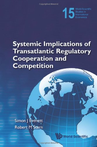 Systemic Implications Of Transatlantic Regulatory Cooperation And Competition World Scientific Studies In International Economics Simon J Evenett