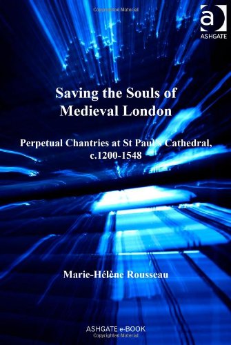 Saving The Souls Of Medieval London Perpetual Chantries At St Pauls Cathedral C12001548 Mariehlne Rousseau