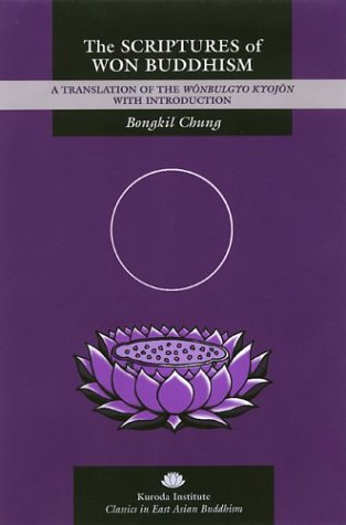 The Scriptures Of Won Buddhism A Translation Of Wonbulgyo Kyojon Bongkil Chung