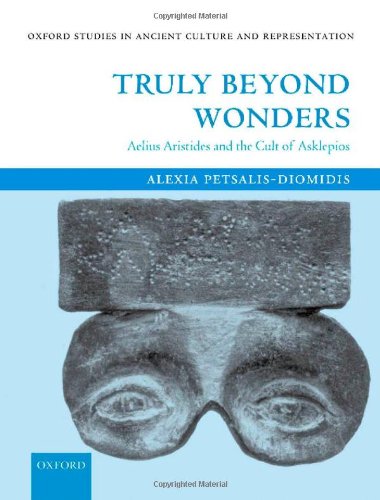 Truly Beyond Wonders Aelius Aristides And The Cult Of Asklepios Oxford Studies In Ancient Culture And Representation Alexia Petsalisdiomidis