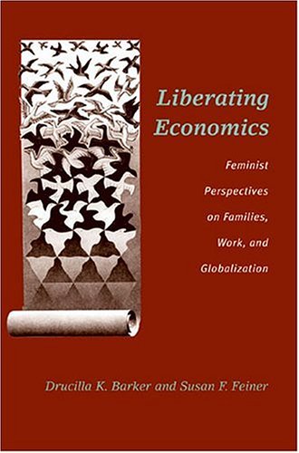 Liberating Economics Feminist Perspectives On Families Work And Globalization Drucilla K Barker