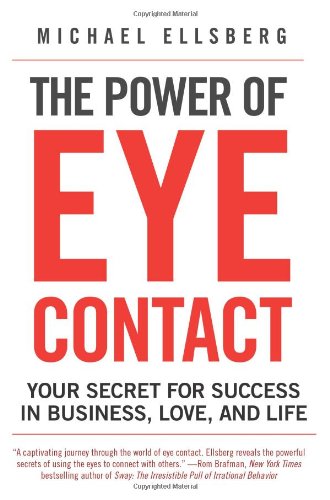 The Power Of Eye Contact Your Secret For Success In Business Love And Life Michael Ellsberg