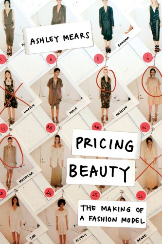 Pricing Beauty The Making Of A Fashion Model 1st Edition Ashley Mears