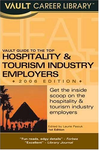 Vault Guide To The Top Hospitality Tourism Industry Employers 2006 Edition Laurie Pasiuk