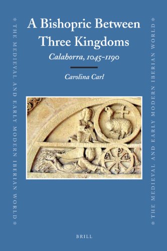 A Bishopric Between Three Kingdoms Calahorra 10451190 Medieval And Early Modern Iberian World Carolina Carl