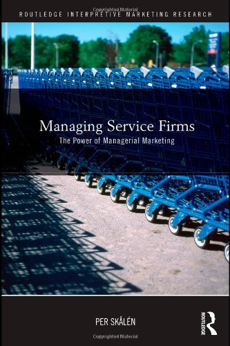 Managing Service Firms The Power Of Managerial Marketing Routledge Interpretive Marketing Research 1st Edition Per Skln
