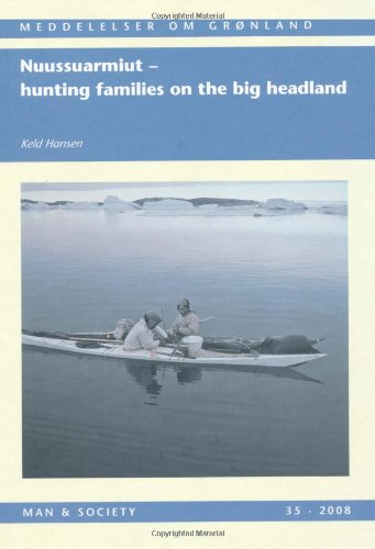 Nuussuarmiut Hunting Families On The Big Headland Demography Subsistence And Material Culture In Nuussuaq Upernavik Northwest Greenland Man Society 35 Keld Hansen