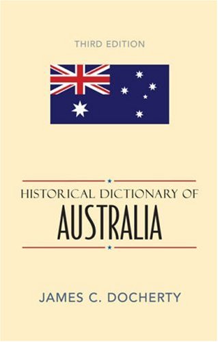 Historical Dictionary Of Australia Historical Dictionaries Of Asia Oceania And The Middle East 3rd James C Docherty