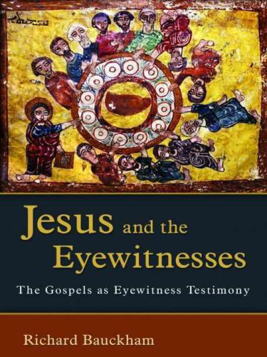 Jesus And The Eyewitnesses The Gospels As Eyewitness Testimony Richard Bauckham
